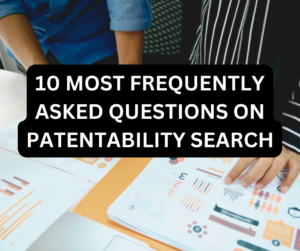 Read more about the article 10 MOST FREQUENTLY ASKED QUESTIONS ON PATENTABILITY SEARCH