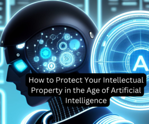 Read more about the article How to Protect your Intellectual Property in the Age of Artificial Intelligence
