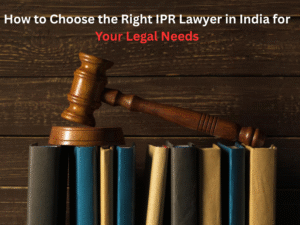 Read more about the article How to Choose the Right IPR Lawyer in India for Your Legal Needs